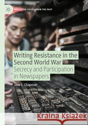 Writing Resistance in the Second World War: Secrecy and Participation in Newspapers Jane Chapman 9783031607417 Palgrave MacMillan - książka