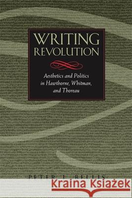 Writing Revolution: Aesthetics and Politics in Hawthorne, Whitman, and Thoreau Bellis, Peter J. 9780820334615 University of Georgia Press - książka
