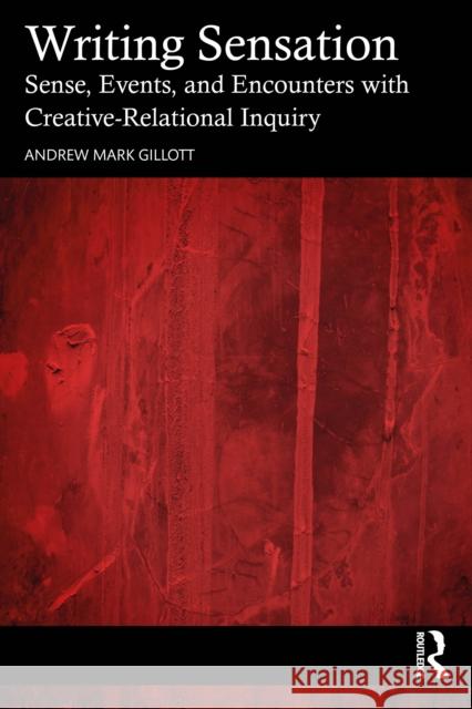 Writing Sensation: Sense, Events, and Encounters with Creative-Relational Inquiry Andrew Mark Gillott 9781032659626 Routledge - książka
