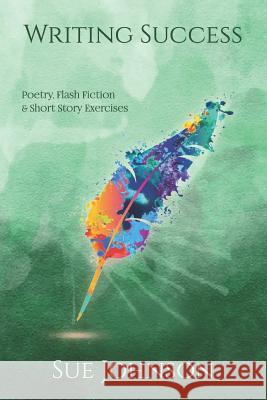 Writing Success: Poetry, Flash Fiction & Short Story Exercises Sue Johnson 9781523453382 Createspace Independent Publishing Platform - książka
