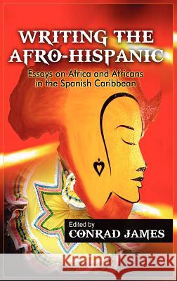 Writing the Afro-Hispanic: Essays on Africa and Africans in the Spanish Caribbean Conrad James (Lecturer in Latin American Studies, University of Birmingham) 9781906704889 Adonis & Abbey Publishers Ltd - książka