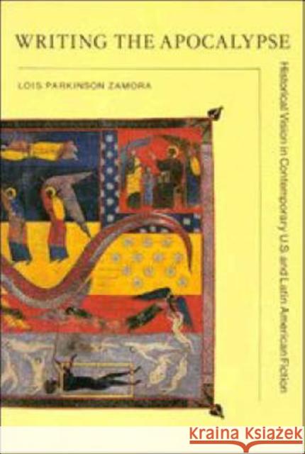 Writing the Apocalypse: Historical Vision in Contemporary U.S. and Latin American Fiction Zamora, Lois Parkinson 9780521426916 Cambridge University Press - książka