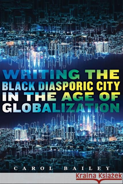 Writing the Black Diasporic City in the Age of Globalization Carol Bailey 9781978829664 Rutgers University Press - książka