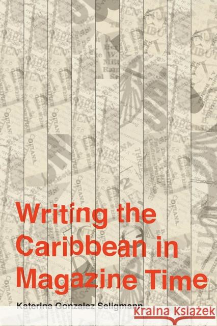 Writing the Caribbean in Magazine Time Katerina Gonzalez Seligmann 9781978822429 Rutgers University Press - książka