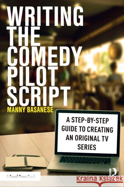 Writing the Comedy Pilot Script: A Step-by-Step Guide to Creating an Original TV Series Basanese, Manny 9780367623050 Routledge - książka