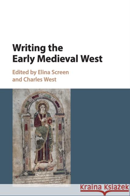 Writing the Early Medieval West Elina Screen Charles West 9781316648162 Cambridge University Press - książka