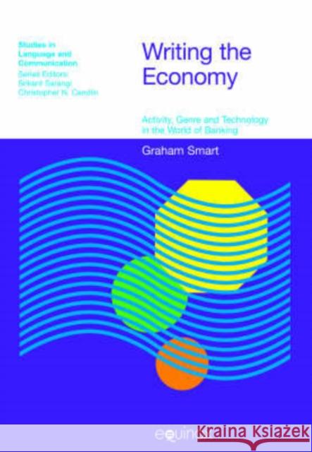 Writing the Economy: Activity, Genre and Technology in the World of Banking Smart, Graham 9781845530662 Equinox Publishing (UK) - książka