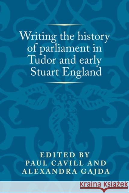 Writing the history of parliament in Tudor and early Stuart England Cavill, Paul 9780719099588 Manchester University Press - książka