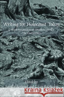 Writing the Holocaust Today: Critical Perspectives on Jonathan Littell S 