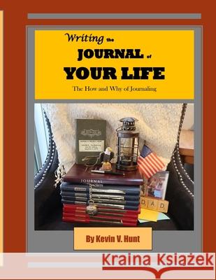 Writing the Journal of Your Life: The How and Why of Journaling Kevin V Hunt 9781667135670 Lulu.com - książka