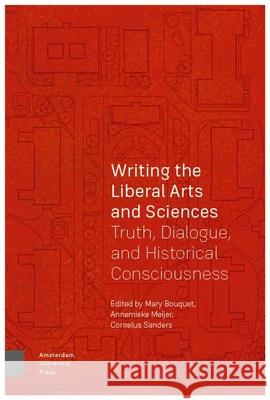 Writing the Liberal Arts and Sciences: Truth, Dialogue, and Historical Consciousness Mary Bouquet Annemieke Meijer Koos Sanders 9789463729369 Amsterdam University Press - książka