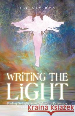 Writing the Light: Finding the Light in the Darkness of Depression. the Awakening of a Lightworker Phoenix Rose 9781982241865 Balboa Press - książka