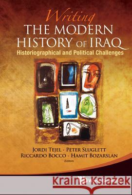 Writing the Modern History of Iraq: Historiographical and Political Challenges Jordi Tejel 9789814390552  - książka