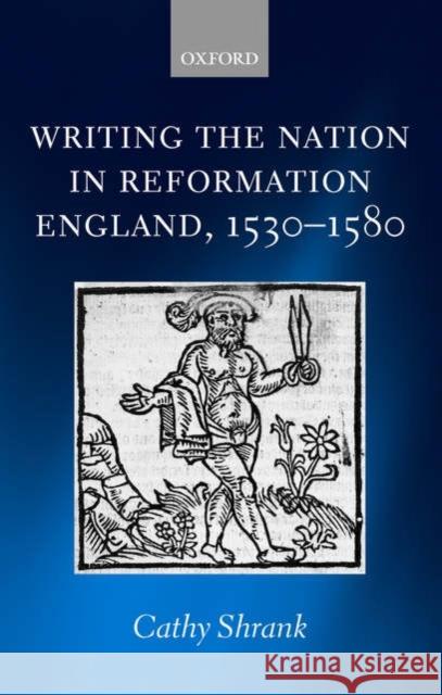 Writing the Nation in Reformation England, 1530-1580 Cathy Shrank 9780199211005 Oxford University Press, USA - książka
