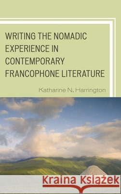 Writing the Nomadic Experience in Contemporary Francophone Literature Katharine N. Harrington 9781498503570 Lexington Books - książka