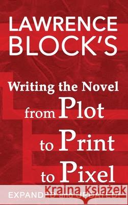 Writing the Novel from Plot to Print to Pixel: Expanded and Updated Lawrence Block 9781951939960 LB Productions - książka