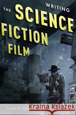 Writing the Science Fiction Film Robert Grant 9781615931361  - książka