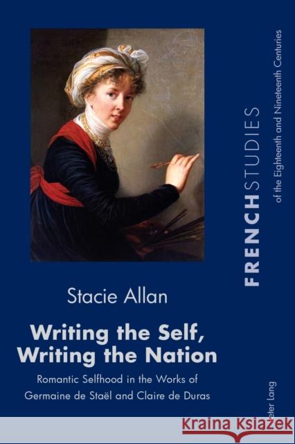 Writing the Self, Writing the Nation: Romantic Selfhood in the Works of Germaine de Staël and Claire de Duras Howells, Robin 9781788742085 Peter Lang International Academic Publishers - książka