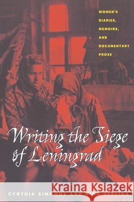 Writing the Siege of Leningrad: Womens Diaries Memoirs and Documentary Prose Cynthia Simmons, Nina M. Perlina 9780822958697 University of Pittsburgh Press - książka