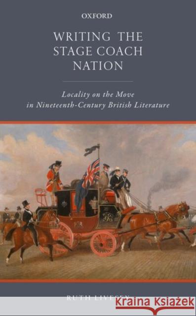Writing the Stage Coach Nation: Locality on the Move in Nineteenth-Century British Literature Ruth Livesey 9780198769439 Oxford University Press, USA - książka