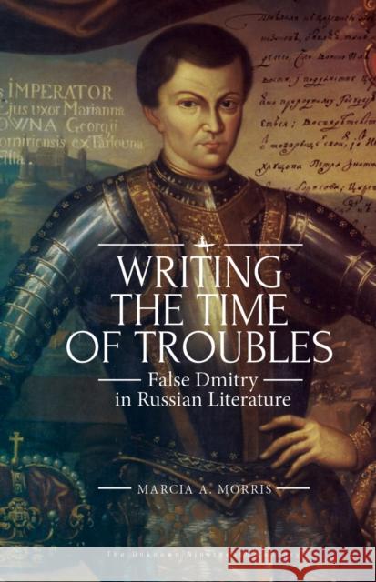 Writing the Time of Troubles: False Dmitry in Russian Literature Marcia A. Morris 9781618118639 Academic Studies Press - książka