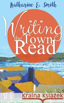 Writing the Town Read Katharine E. Smith Catherine Clarke  9780993210129 Heddon Publishing - książka