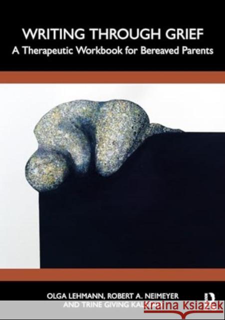 Writing Through Grief: A Therapeutic Workbook for Bereaved Parents Olga V. Lehmann Robert A. Neimeyer Trine Givin 9781032714592 Taylor & Francis Ltd - książka