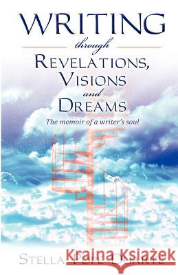 Writing Through Revelations, Visions and Dreams: The memoir of a writer's soul Duarte, Stella Pope 9781479221202 Createspace - książka