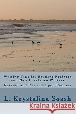 Writing Tips for Student Projects and New Freelance Writers: Revised and Resized Upon Request L. Krystalina Soash 9781456347505 Createspace - książka
