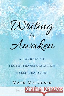 Writing to Awaken: A Journey of Truth, Transformation, and Self-Discovery Mark Matousek 9781626258686 New Harbinger Publications - książka