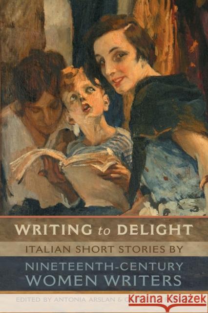Writing to Delight: Italian Short Stories by Nineteenth-Century Women Writers Arslan, Antonia 9780802038104 University of Toronto Press - książka