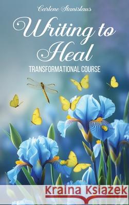 Writing to Heal Transformational Course Carlene Stanislaus 9781971610481 Carlene Stanislaus - książka