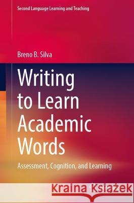 Writing to Learn Academic Words: Assessment, Cognition, and Learning B. Silva, Breno 9783031065040 Springer International Publishing - książka