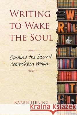 Writing to Wake the Soul: Opening the Sacred Conversation Within Karen Hering 9781582705996 Atria Books/Beyond Words - książka