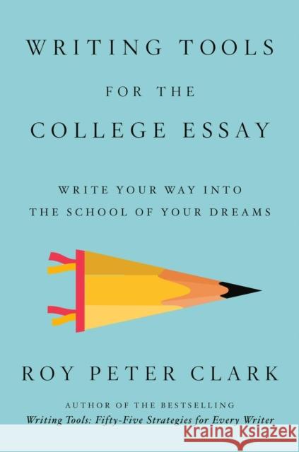 Writing Tools for the College Essay: Write Your Way Into the School of Your Dreams Roy Peter Clark 9780316567671 Little, Brown Spark - książka