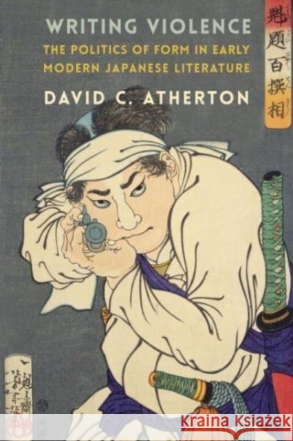 Writing Violence: The Politics of Form in Early Modern Japanese Literature David C. Atherton 9780231211550 Columbia University Press - książka