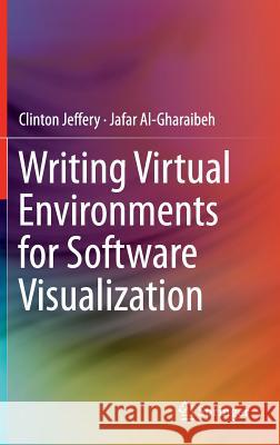 Writing Virtual Environments for Software Visualization Clinton Jeffery Jafar Al-Gharaibeh 9781461417545 Springer - książka