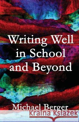 Writing Well in School and Beyond Michael Berger 9781491053751 Createspace - książka