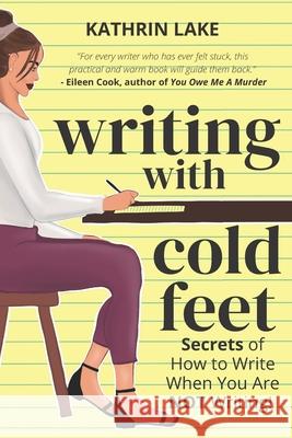 Writing with Cold Feet: Secrets of How to Write When You Are NOT Writing Lake, Kathrin 9780988104129 Buddha Press - książka