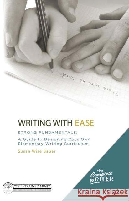 Writing with Ease: Strong Fundamentals: A Guide to Designing Your Own Elementary Writing Curriculum Bauer, Susan Wise 9781933339771 Peace Hill Press - książka