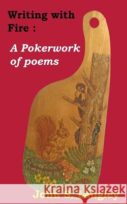 Writing with Fire: A Pokerwork of poems Langley, John Stewart 9781539080046 Createspace Independent Publishing Platform - książka