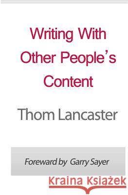 Writing With Other People's Content: Profitable Strategies For Using Private Label Rights Materials In Your Business Revealed Sayer, Garry 9781463696955 Createspace Independent Publishing Platform - książka