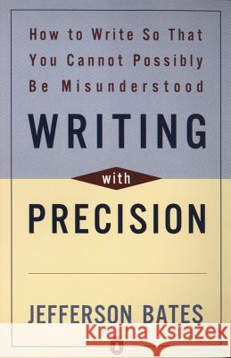 Writing with Precision: How to Write So That You Cannot Possibly Be Misunderstood Jefferson D. Bates 9780140288537 Penguin Books - książka