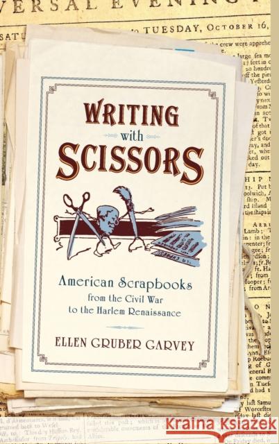 Writing with Scissors: American Scrapbooks from the Civil War to the Harlem Renaissance Gruber Garvey, Ellen 9780195390346 Oxford University Press, USA - książka