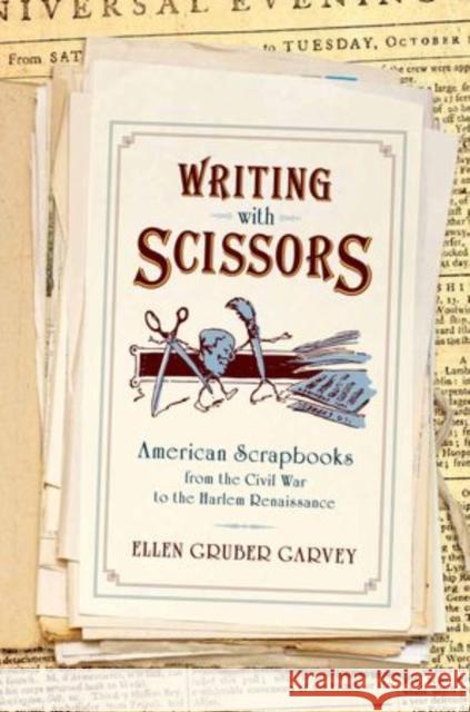 Writing with Scissors: American Scrapbooks from the Civil War to the Harlem Renaissance Gruber Garvey, Ellen 9780199927692 Oxford University Press, USA - książka