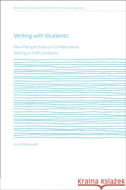 Writing with Students: New Perspectives on Collaborative Writing in Eap Contexts Dr Lucy (Auckland University of Technology, New Zealand) Macnaught 9781350297746 Bloomsbury Academic - książka
