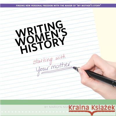 Writing Women's History: starting with your mother Marilyn Norry 9780987984425 Mothership Stories Society - książka