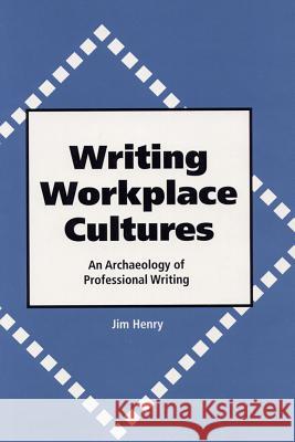 Writing Workplace Cultures: An Archaeology of Professional Writing Jim Henry 9780809323203 Southern Illinois University Press - książka