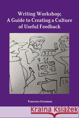 Writing Workshop; A Guide to Creating a Culture of Useful Feedback Francesca Grossman 9781387455331 Lulu.com - książka