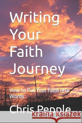 Writing Your Faith Journey: How to Put Your Faith into Words Pepple, Chris 9781534853010 Createspace Independent Publishing Platform - książka